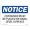 Signmission OSHA Sign, 7" H, Rigid Plastic, NOTICE Container Must Be On Hard Level Surface Sign, Landscape OS-NS-P-710-L-15365 - alternate 1